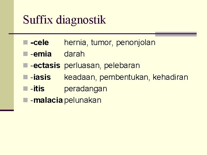 Suffix diagnostik n -cele hernia, tumor, penonjolan n -emia darah n -ectasis perluasan, pelebaran
