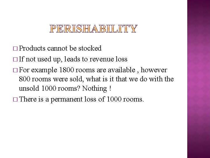 � Products cannot be stocked � If not used up, leads to revenue loss