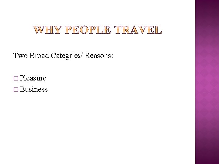Two Broad Categries/ Reasons: � Pleasure � Business 