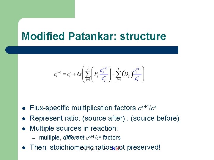 Modified Patankar: structure l l l Flux-specific multiplication factors cn+1/cn Represent ratio: (source after)