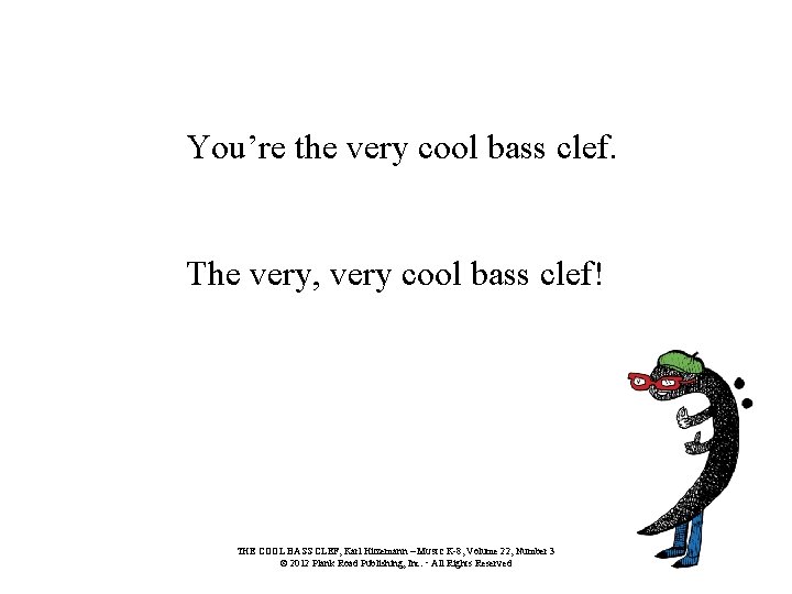 You’re the very cool bass clef. The very, very cool bass clef! THE COOL