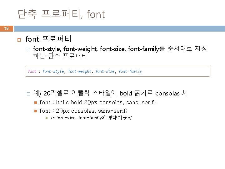 단축 프로퍼티, font 39 font 프로퍼티 � � font-style, font-weight, font-size, font-family를 순서대로 지정