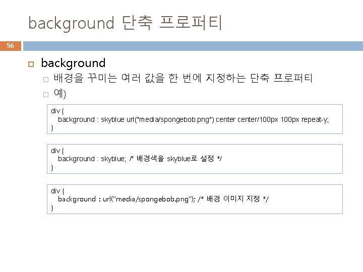 background 단축 프로퍼티 56 background � � 배경을 꾸미는 여러 값을 한 번에 지정하는