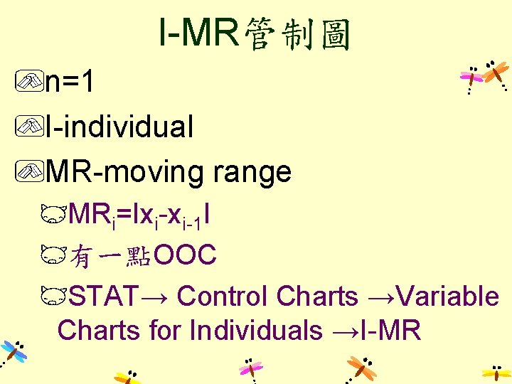 I-MR管制圖 n=1 I-individual MR-moving range MRi=Ixi-xi-1 I 有一點OOC STAT→ Control Charts →Variable Charts for