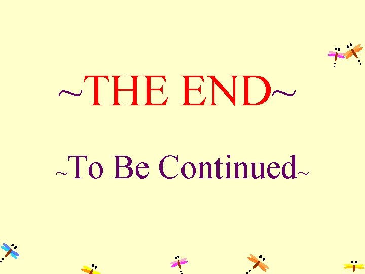 ~THE END~ ~ To Be Continued~ 