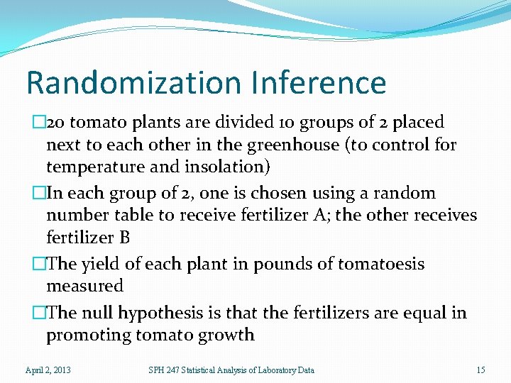 Randomization Inference � 20 tomato plants are divided 10 groups of 2 placed next