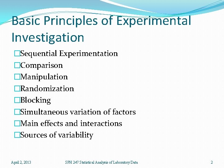 Basic Principles of Experimental Investigation �Sequential Experimentation �Comparison �Manipulation �Randomization �Blocking �Simultaneous variation of