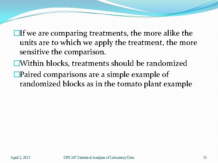 �If we are comparing treatments, the more alike the units are to which we