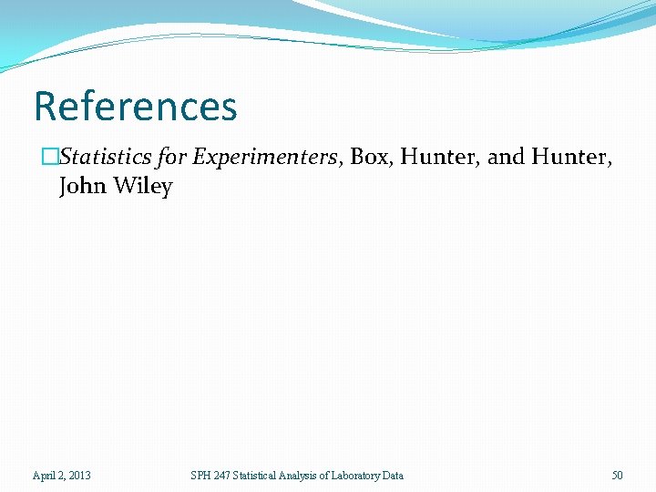 References �Statistics for Experimenters, Box, Hunter, and Hunter, John Wiley April 2, 2013 SPH