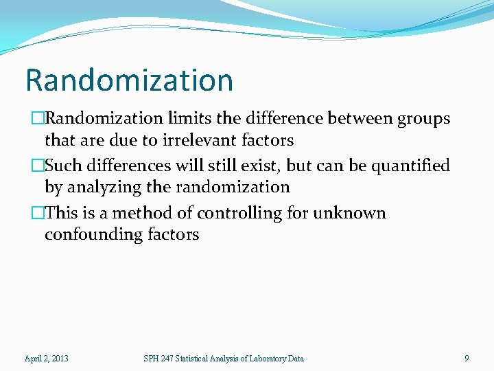 Randomization �Randomization limits the difference between groups that are due to irrelevant factors �Such