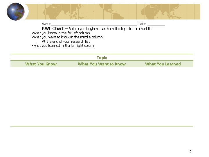 Name: _________________________ Date: _____ KWL Chart – Before you begin research on the topic
