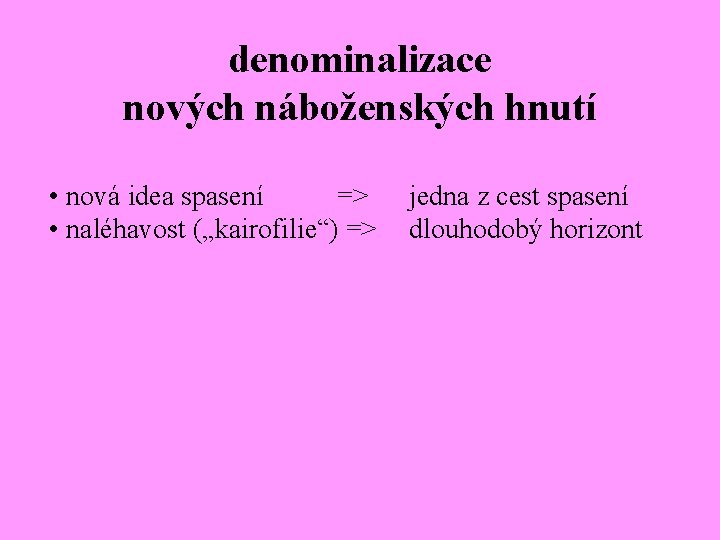 denominalizace nových náboženských hnutí • nová idea spasení => • naléhavost („kairofilie“) => jedna