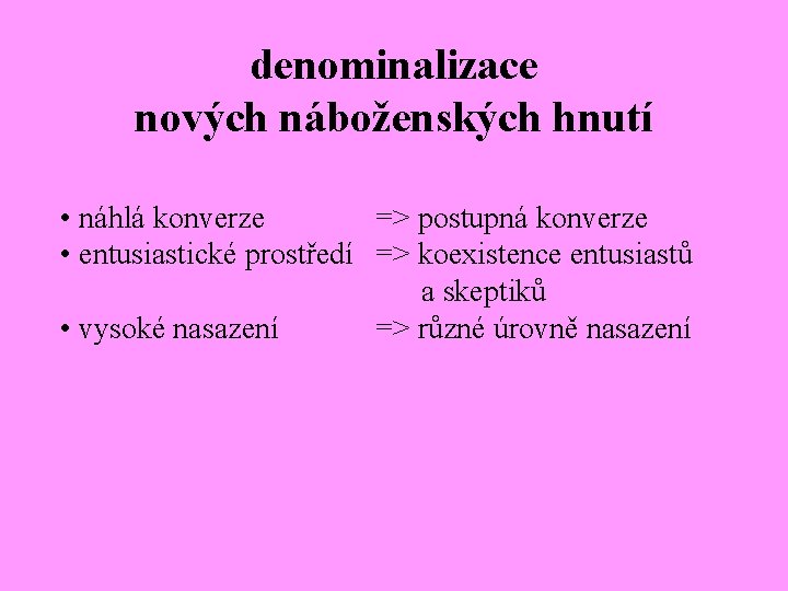 denominalizace nových náboženských hnutí • náhlá konverze => postupná konverze • entusiastické prostředí =>