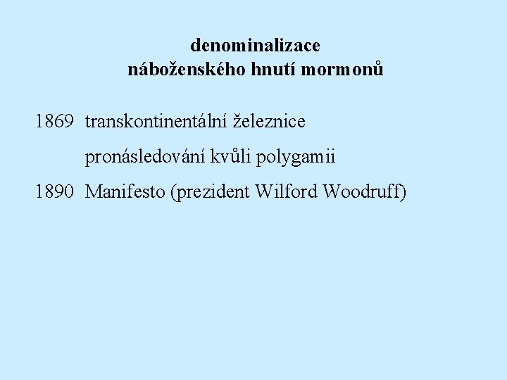 denominalizace náboženského hnutí mormonů 1869 transkontinentální železnice pronásledování kvůli polygamii 1890 Manifesto (prezident Wilford