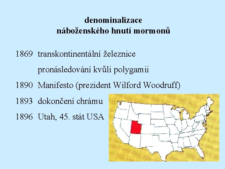 denominalizace náboženského hnutí mormonů 1869 transkontinentální železnice pronásledování kvůli polygamii 1890 Manifesto (prezident Wilford