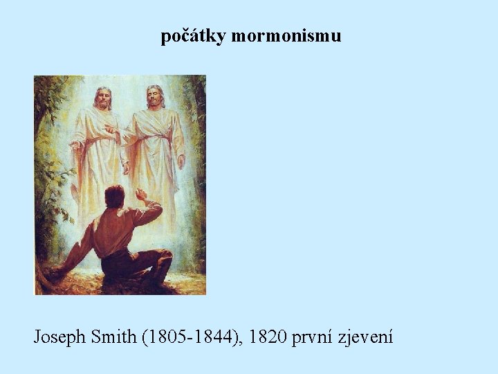 počátky mormonismu Joseph Smith (1805 -1844), 1820 první zjevení 