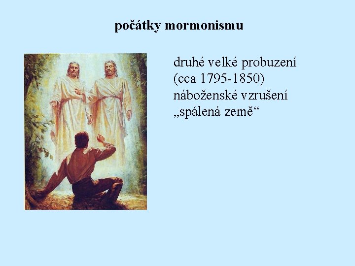 počátky mormonismu druhé velké probuzení (cca 1795 -1850) náboženské vzrušení „spálená země“ 