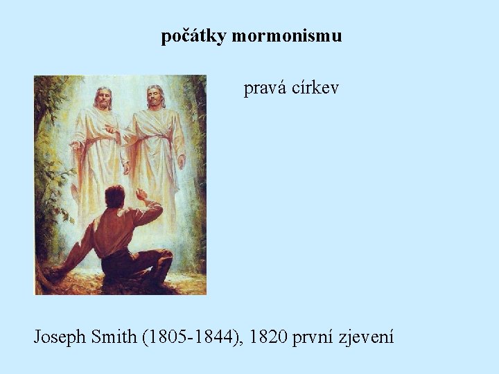 počátky mormonismu pravá církev Joseph Smith (1805 -1844), 1820 první zjevení 