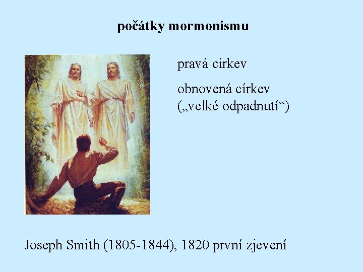 počátky mormonismu pravá církev obnovená církev („velké odpadnutí“) Joseph Smith (1805 -1844), 1820 první