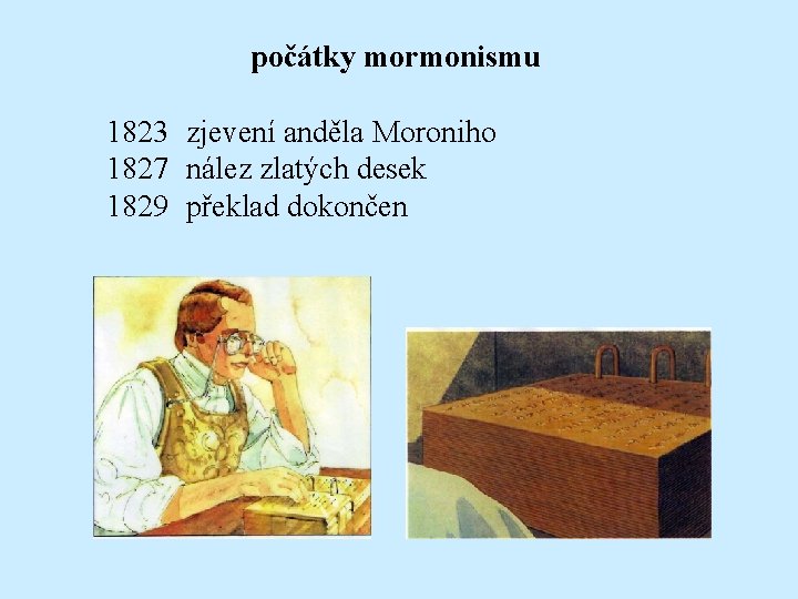 počátky mormonismu 1823 zjevení anděla Moroniho 1827 nález zlatých desek 1829 překlad dokončen 