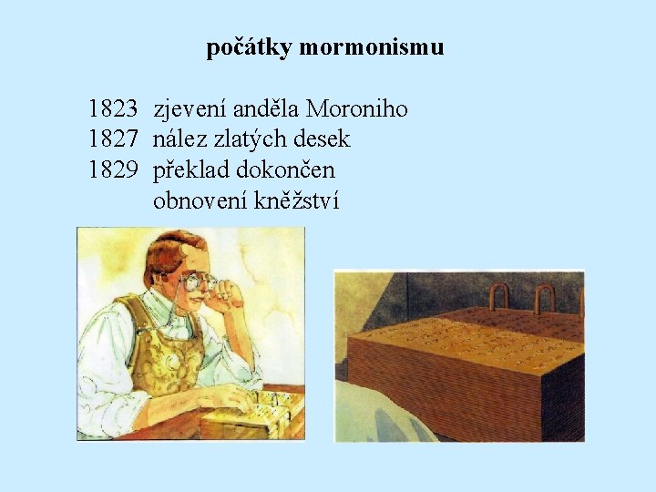 počátky mormonismu 1823 zjevení anděla Moroniho 1827 nález zlatých desek 1829 překlad dokončen obnovení