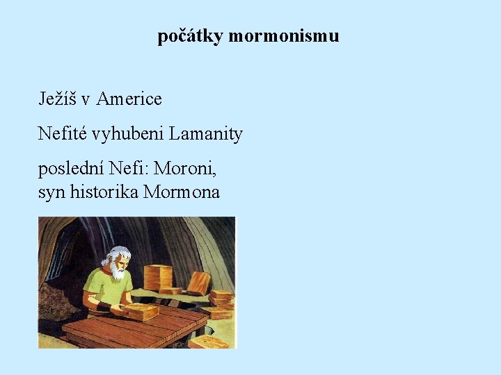 počátky mormonismu Ježíš v Americe Nefité vyhubeni Lamanity poslední Nefi: Moroni, syn historika Mormona