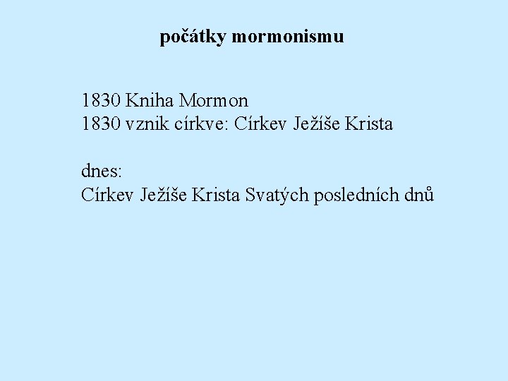 počátky mormonismu 1830 Kniha Mormon 1830 vznik církve: Církev Ježíše Krista dnes: Církev Ježíše