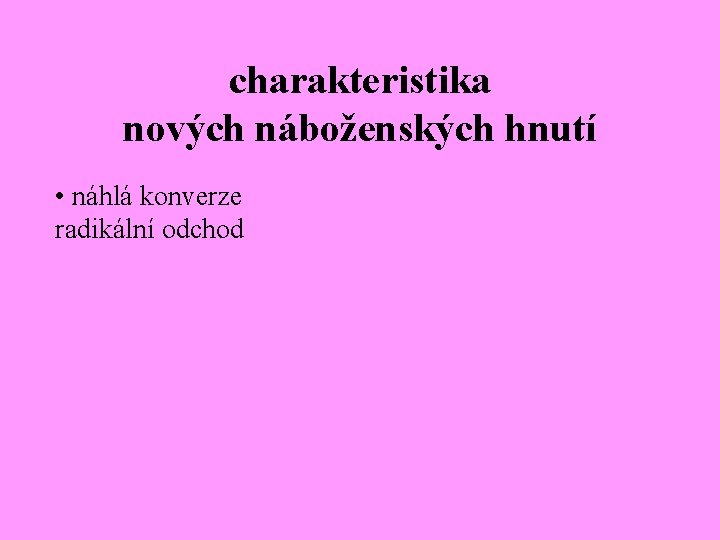 charakteristika nových náboženských hnutí • náhlá konverze radikální odchod 