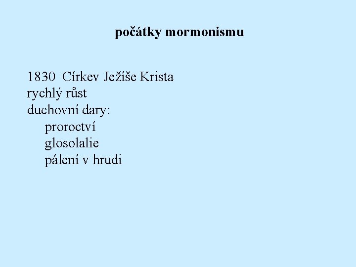 počátky mormonismu 1830 Církev Ježíše Krista rychlý růst duchovní dary: proroctví glosolalie pálení v