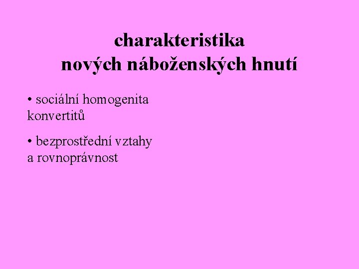 charakteristika nových náboženských hnutí • sociální homogenita konvertitů • bezprostřední vztahy a rovnoprávnost 