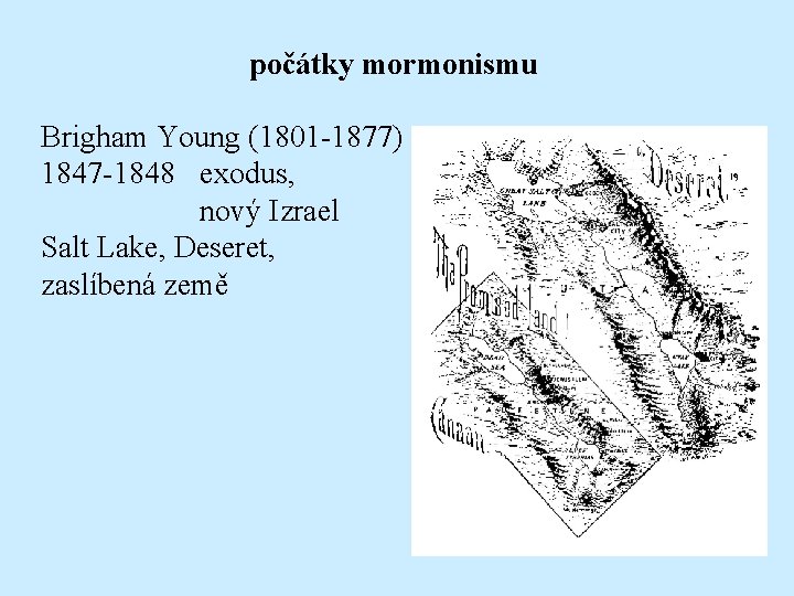 počátky mormonismu Brigham Young (1801 -1877) 1847 -1848 exodus, nový Izrael Salt Lake, Deseret,