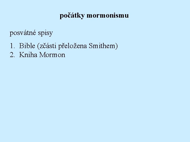 počátky mormonismu posvátné spisy 1. Bible (zčásti přeložena Smithem) 2. Kniha Mormon 