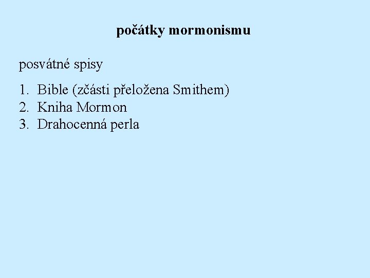 počátky mormonismu posvátné spisy 1. Bible (zčásti přeložena Smithem) 2. Kniha Mormon 3. Drahocenná