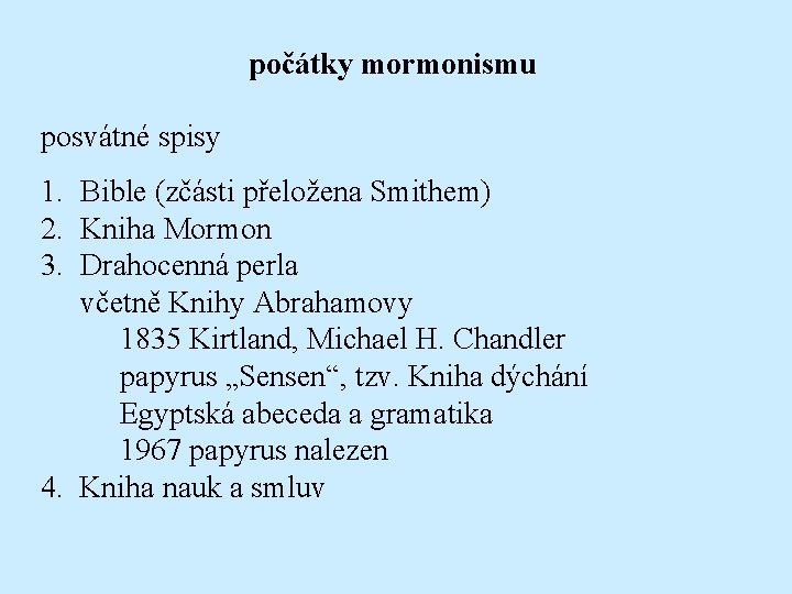 počátky mormonismu posvátné spisy 1. Bible (zčásti přeložena Smithem) 2. Kniha Mormon 3. Drahocenná