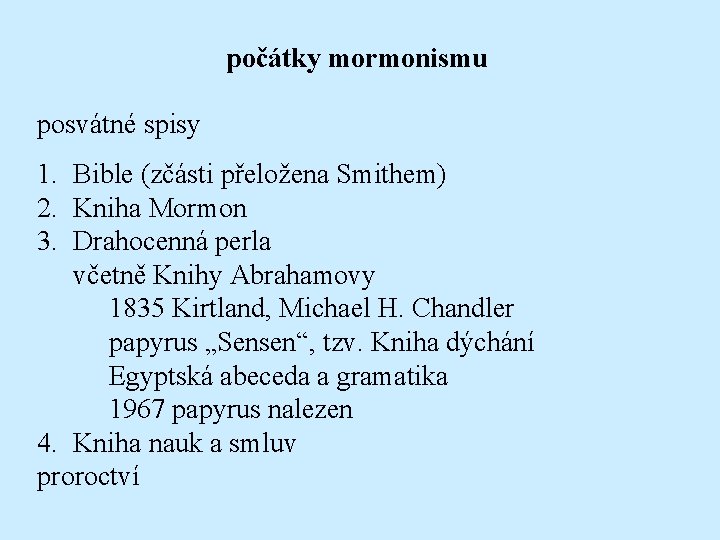 počátky mormonismu posvátné spisy 1. Bible (zčásti přeložena Smithem) 2. Kniha Mormon 3. Drahocenná