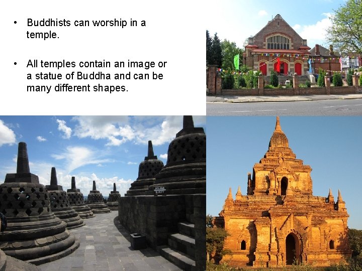  • Buddhists can worship in a temple. • All temples contain an image