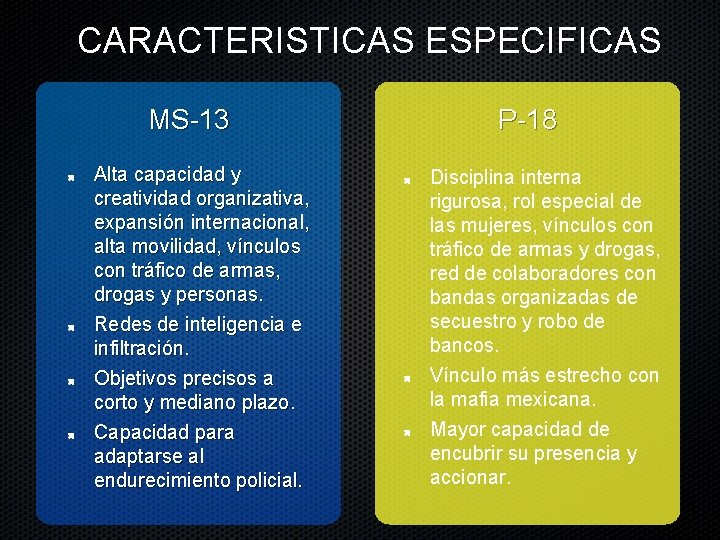 CARACTERISTICAS ESPECIFICAS MS-13 Alta capacidad y creatividad organizativa, expansión internacional, alta movilidad, vínculos con