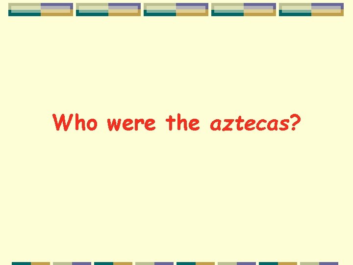 Who were the aztecas? 