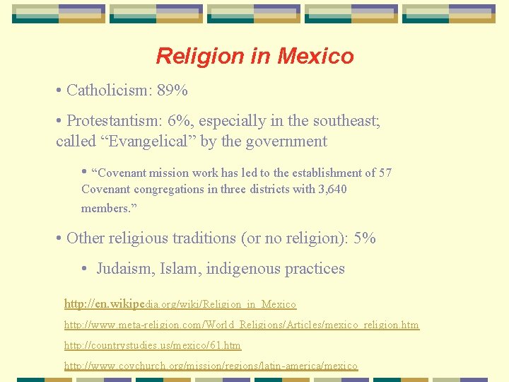 Religion in Mexico • Catholicism: 89% • Protestantism: 6%, especially in the southeast; called