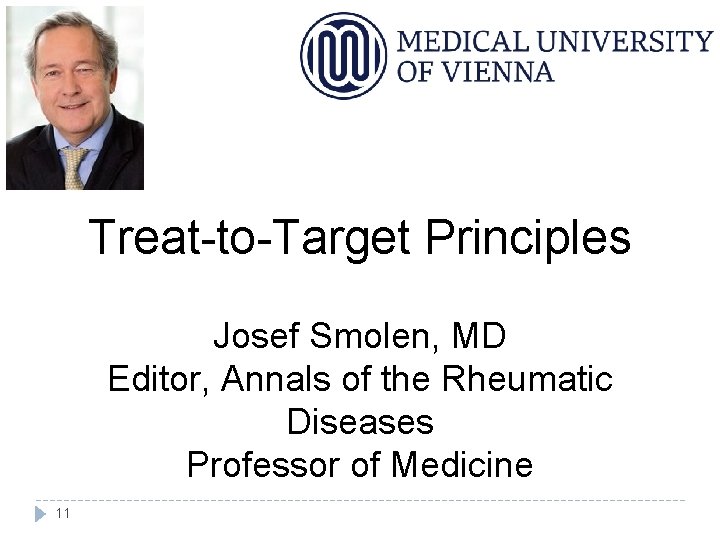 Treat-to-Target Principles Josef Smolen, MD Editor, Annals of the Rheumatic Diseases Professor of Medicine