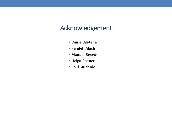 Acknowledgement • Daniel Aletaha • Farideh Alasti • Manuel Becede • Helga Radner •