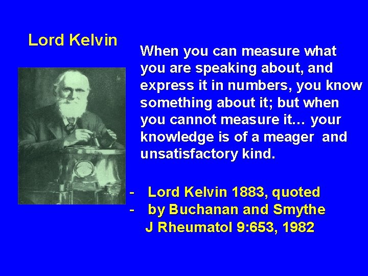 Lord Kelvin When you can measure what you are speaking about, and express it