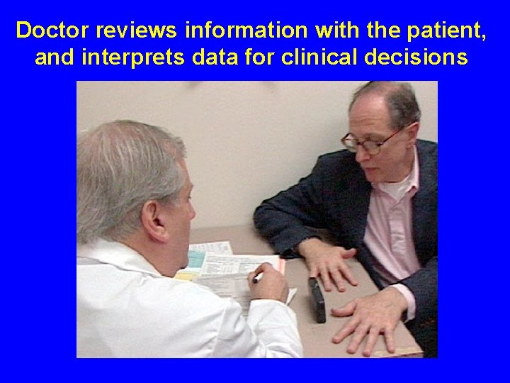 Doctor reviews information with the patient, and interprets data for clinical decisions 