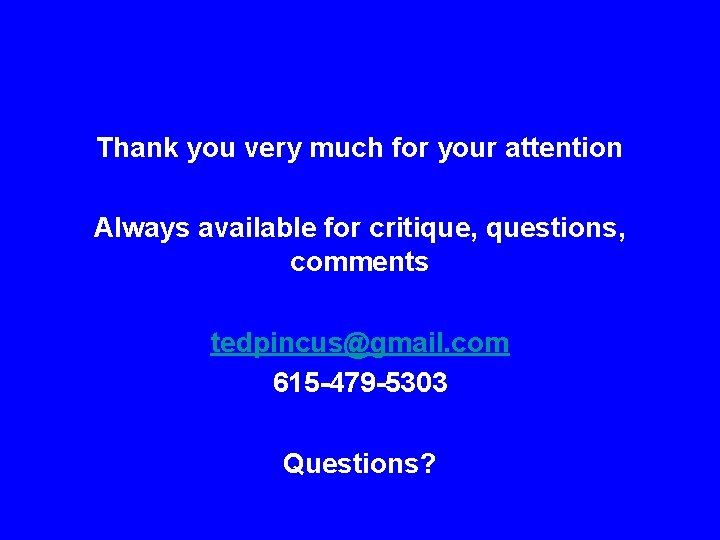 Thank you very much for your attention Always available for critique, questions, comments tedpincus@gmail.