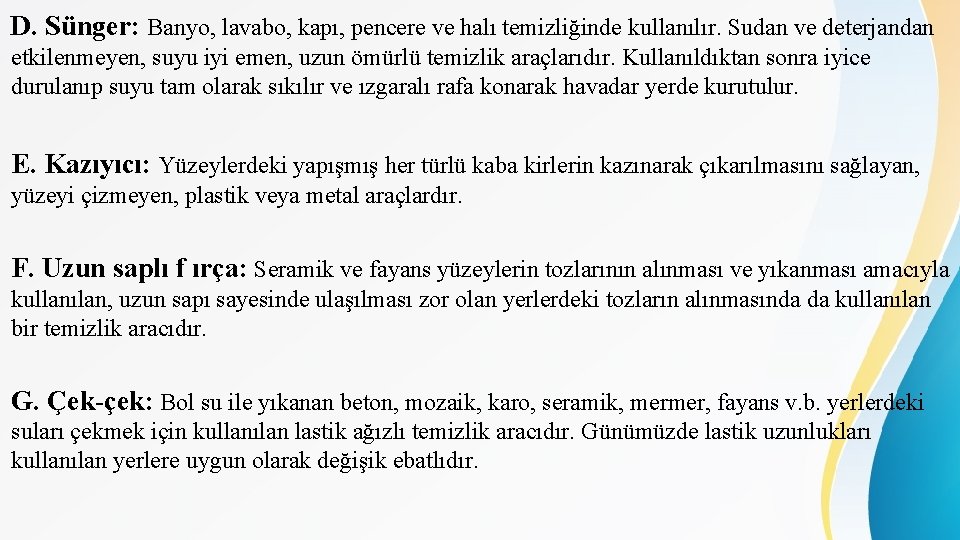 D. Sünger: Banyo, lavabo, kapı, pencere ve halı temizliğinde kullanılır. Sudan ve deterjandan etkilenmeyen,
