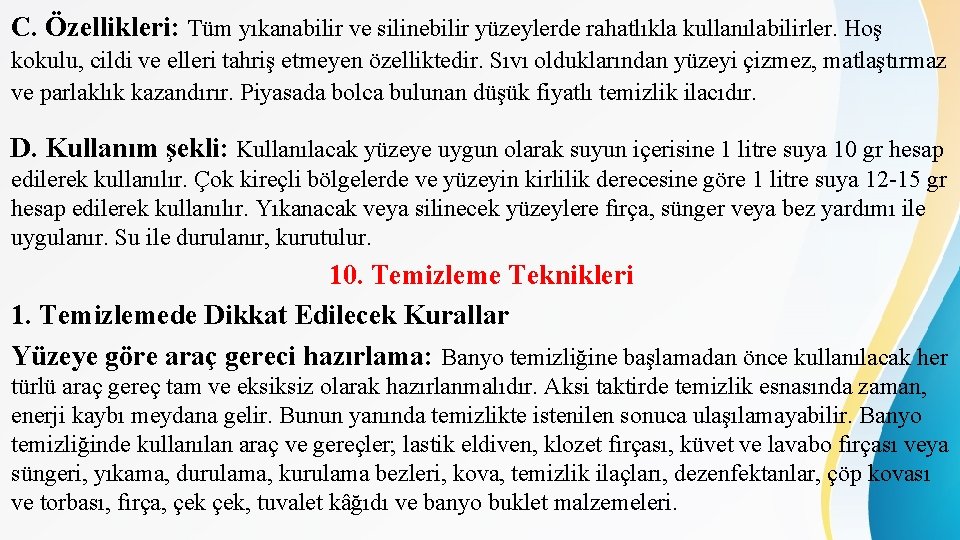 C. Özellikleri: Tüm yıkanabilir ve silinebilir yüzeylerde rahatlıkla kullanılabilirler. Hoş kokulu, cildi ve elleri