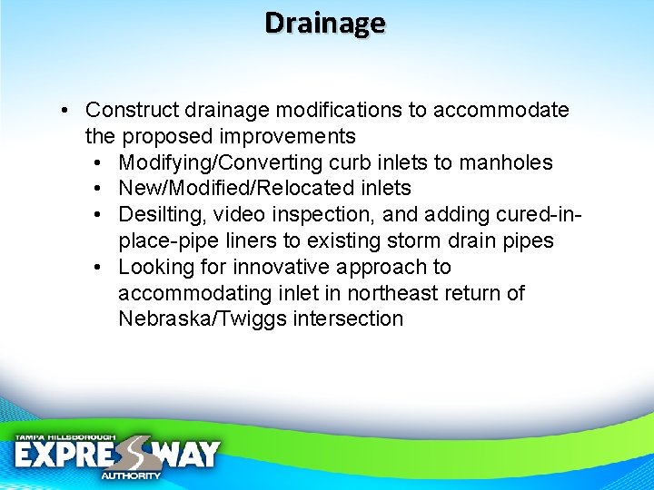 Drainage • Construct drainage modifications to accommodate the proposed improvements • Modifying/Converting curb inlets