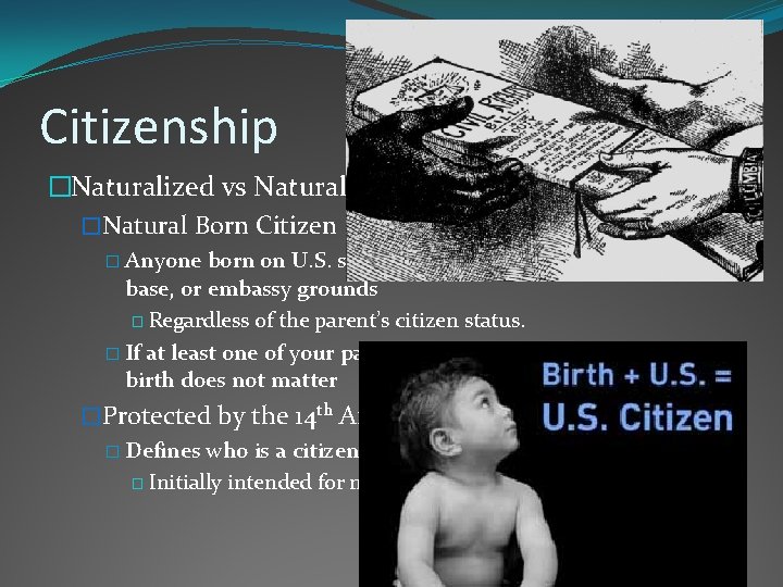 Citizenship �Naturalized vs Natural Born Citizen � Anyone born on U. S. soil, territory,
