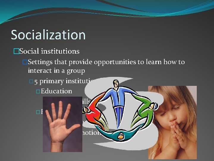 Socialization �Social institutions �Settings that provide opportunities to learn how to interact in a