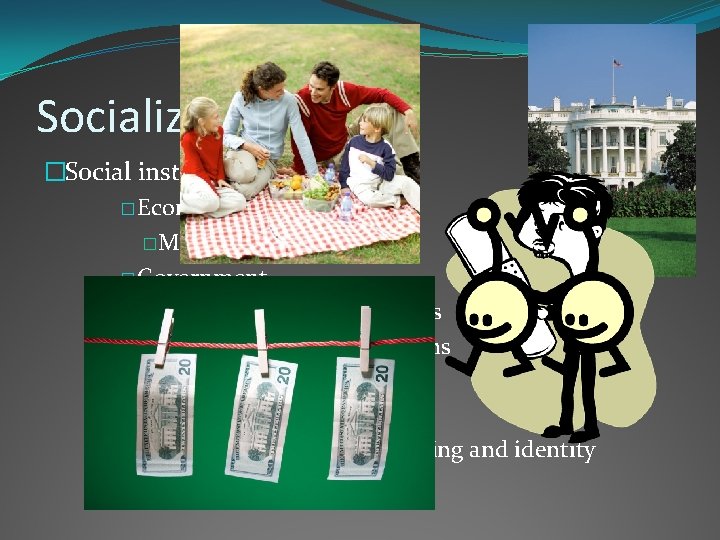 Socialization �Social institutions �Economy �Meets wants and needs �Government �Provides for society’s needs �Maintains